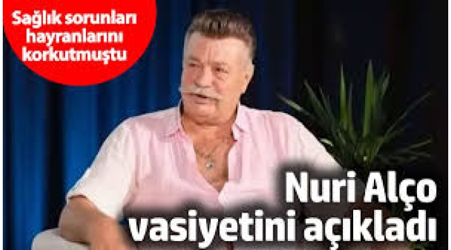 Nuri Alço vasiyetini açıkladı