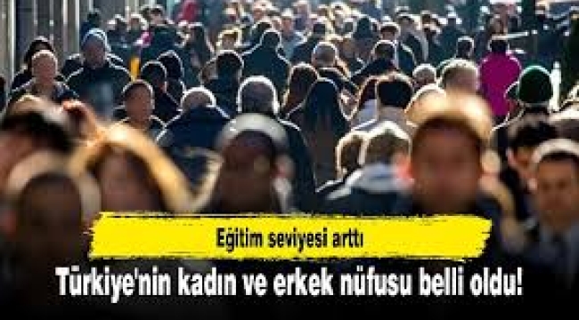 Türkiye'nin kadın ve erkek nüfusu belli oldu