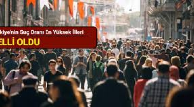 Türkiye'nin suç oranı yüksek illeri belli oldu