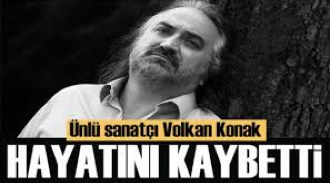Usta sanatçı Volkan Konak hayatını kaybetti