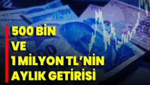 1 milyon TL ve 500 bin TL'nin getirisi ne kadar?