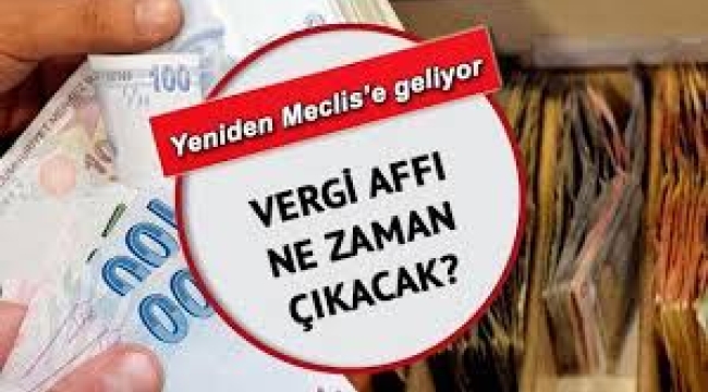 2025 vergi affı çıktı mı, ne zaman çıkar? 