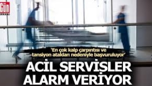 Acil servislerde alarm: "En çok kalp çarpıntısı ve tansiyon atakları nedeniyle başvuruluyor"
