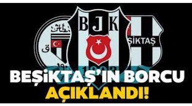 Beşiktaş'ın toplam borcu açıklandı!