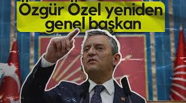 CHP'de Özgür Özel yeniden genel başkan seçildi