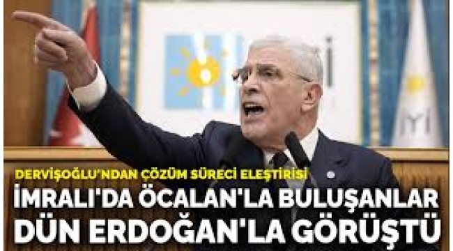 Dervişoğlu'ndan çözüm süreci eleştirisi: İmralı'da Öcalan'la buluşanlar dün Erdoğan'la görüştü