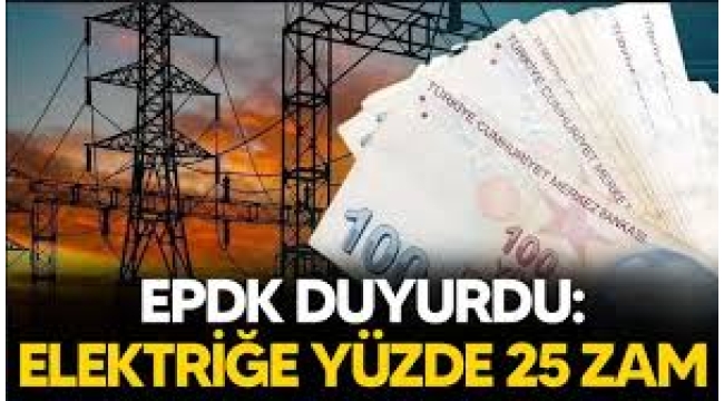 EPDK duyurdu: Elektriğe yüzde 25 zam