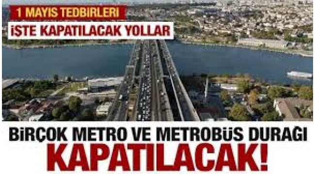 İstanbul'da 1 Mayıs tedbirleri: İşte kapatılacak ulaşım hatları ve yollar