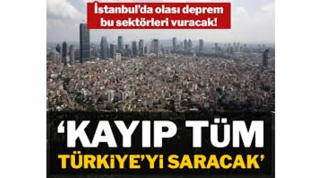 İstanbul'da olası deprem bu sektörleri vuracak...