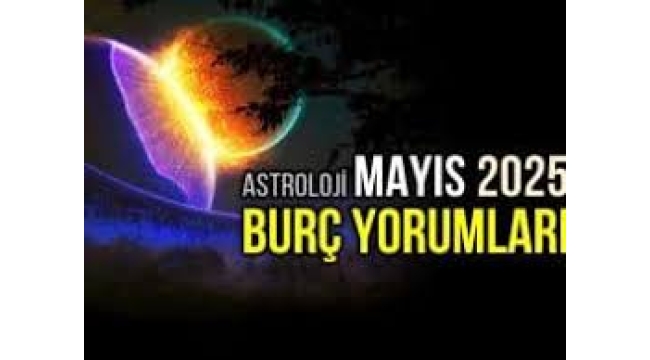  Mayıs 2025 aylık burç yorumları