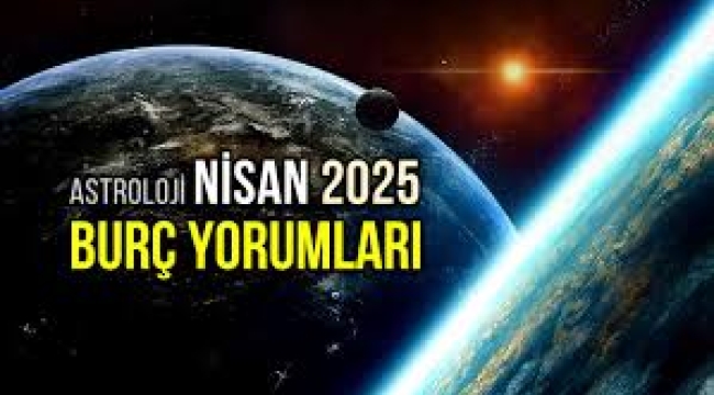 Nisan 2025 aylık burç yorumları