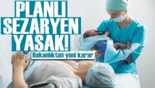 Planlı sezaryen doğumlara yasak getirildi