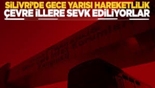 Silivri gece yarısı hareketliliği: İBB tutukluları farklı şehirlere götürülüyor