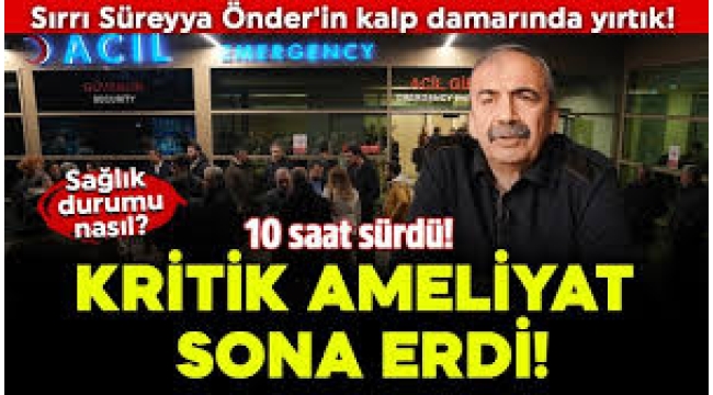 Sırrı Süreyya Önder yoğun bakıma alındı: 10 saat süren ameliyat sona erdi