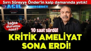 Sırrı Süreyya Önder yoğun bakıma alındı: 10 saat süren ameliyat sona erdi