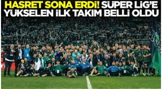 Süper Lig'e yükselen ilk takım belli oldu! 16 yıl sonra geri geldiler...