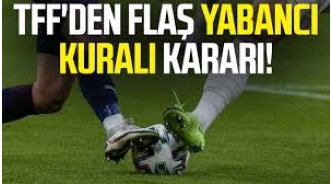 TFF'den gelecek sezon için yabancı kararı