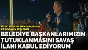 Belediye başkanlarımızın tutuklanmasını savaş ilanı kabul ediyorum