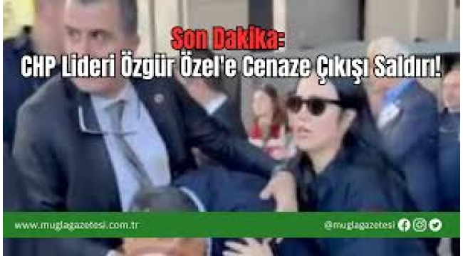 CHP lideri Özgür Özel'e cenaze çıkışı yumruklu saldırı!