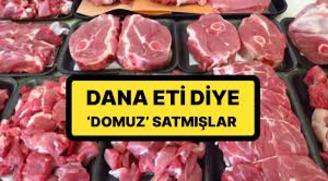 Dana eti diye domuz eti yedirmişler! O iller tek tek açıklandı