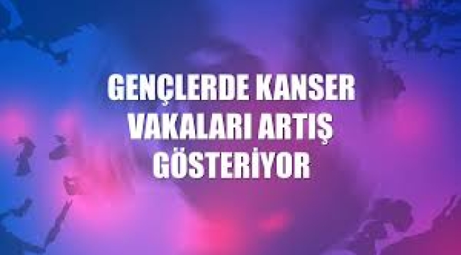 Gençlerde kanser artış gösteriyor
