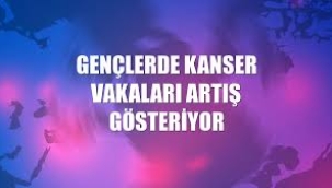 Gençlerde kanser artış gösteriyor