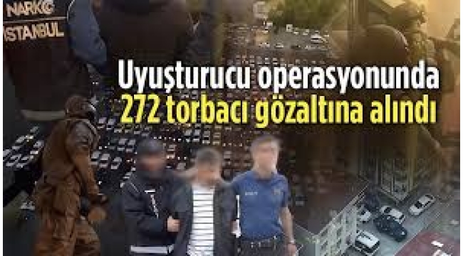 İstanbul'da uyuşturucu operasyonu: 272 torbacı yakalandı