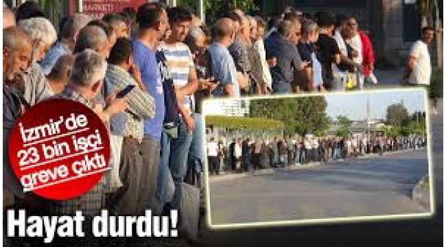 İzmir'de 23 bin işçi greve çıktı, hayat durdu