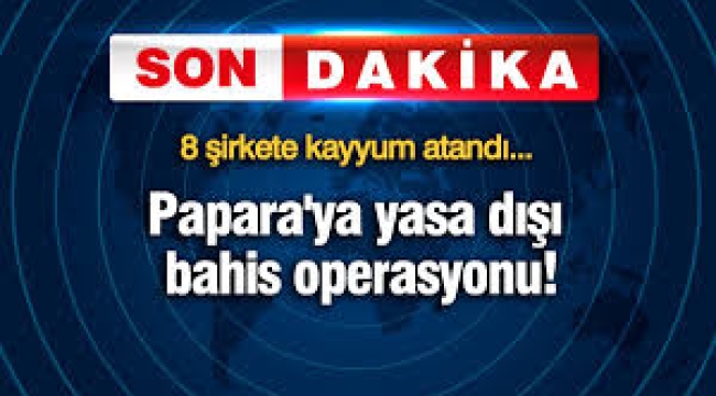  Papara'ya yasa dışı bahis operasyonu