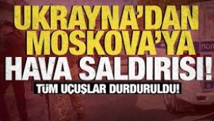 Ukrayna, Moskova'ya drone saldırısı düzenledi: Uçuşlar durduruldu