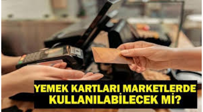 Yemek kartlarına Yargıtay onayı: Kartlar marketlerde geçecek mi?