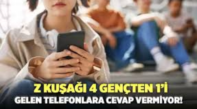 Z kuşağı 4 gençten 1'i gelen telefonlara cevap vermiyor!