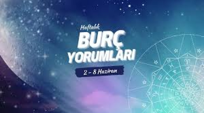 2-8 Haziran haftalık burç yorumları