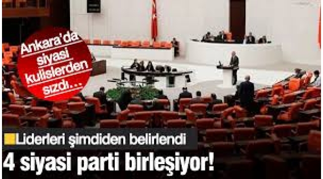 4 siyasi parti birleşiyor! Liderleri şimdiden belirlendi