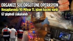 90 milyar TL işlem hacmi bulunan suç örgütüne operasyon