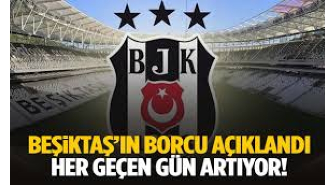 Beşiktaş'ın borcu açıklandı: 16 milyar TL