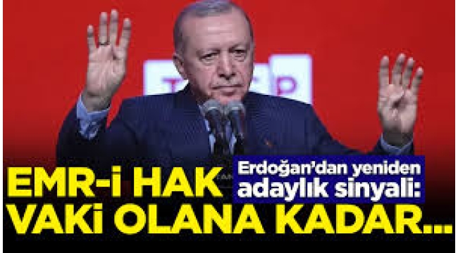 Erdoğan yeniden adaylık sinyali verdi! 'Hak vaki olana kadar buradayız'