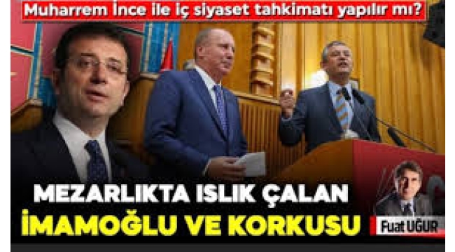 Muharrem İnce ile iç siyaset tahkimatı yapılır mı? 