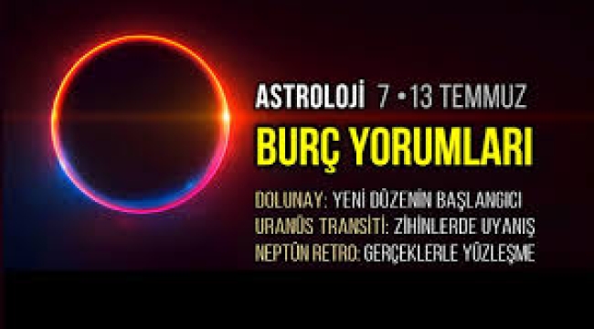7 – 13 Temmuz 2025 haftalık burç yorumları