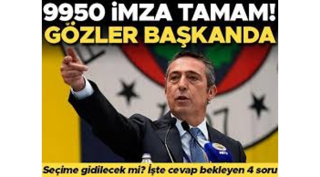 9 bin 950 imza tamam! Şimdi gözler Ali Koç'ta