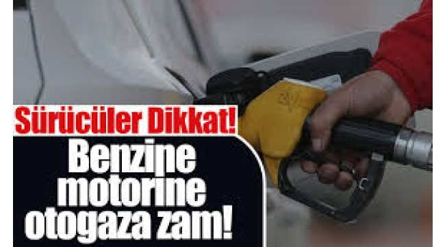 Benzine, motorine ve otogaza zam geldi