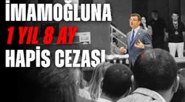 Ekrem İmamoğlu'na 1 yıl 8 ay hapis cezası