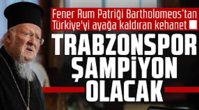 Fener Rum Patriği Bartholomeos'tan Türkiye'yi ayağa kaldıran kehanet