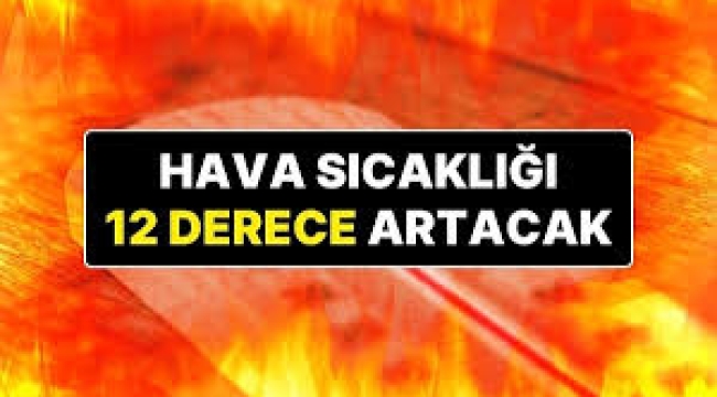 Hava sıcaklığı 12 derece daha artacak!