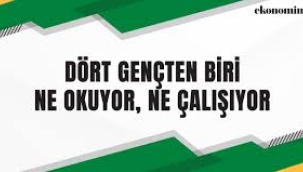 Her dört gençten biri ne okulda ne işte