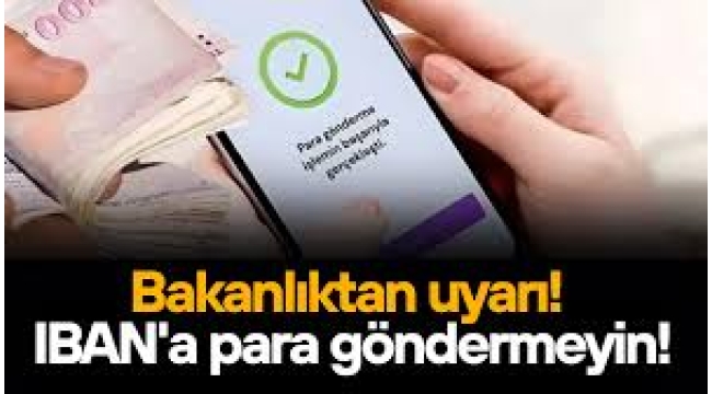 IBAN yoluyla para göndermeyin! Bakanlıktan kritik uyarı
