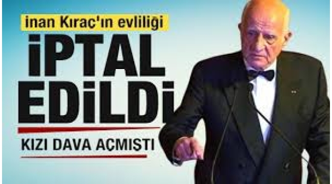 İş insanı İnan Kıraç'ın evliliğinin iptali için açılan davada karar
