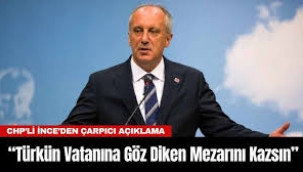 Muharrem İnce'den 'mezarını kazsın' çıkışı! 'Türkün vatanına göz diken…'