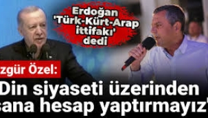 Özgür Özel'den Erdoğan'ın 'Türk-Kürt-Arap ittifakı' çıkışına yanıt