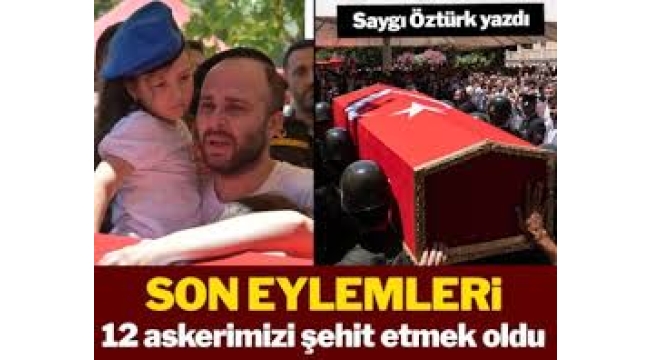 Son eylemleri 12 askerimizi şehit etmek oldu